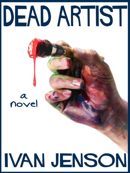 Cover of the book Dead Artist by Ivan Jenson, Hen House Press, LLC
