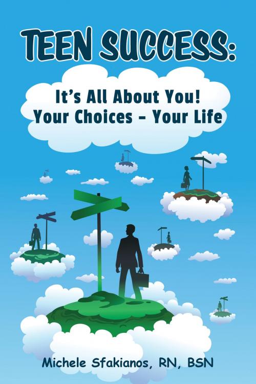 Cover of the book Teen Success: It's All About You! Your Choices - Your Life by Michele Sfakianos, Michele Sfakianos