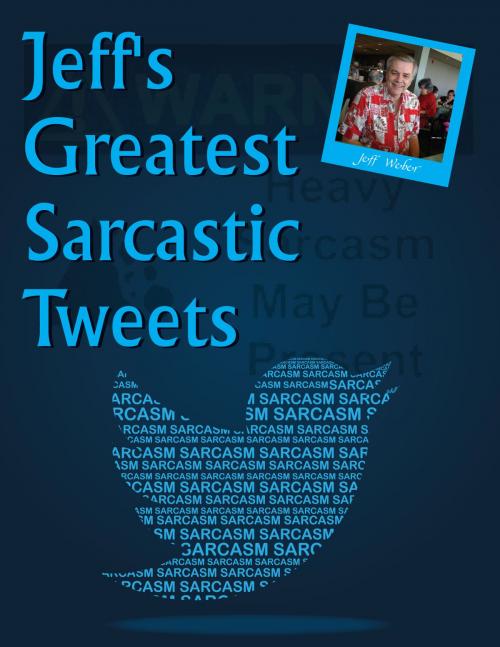 Cover of the book Jeff's Greatest Sarcastic Tweets by Jeffrey Weber, Jeffrey Weber