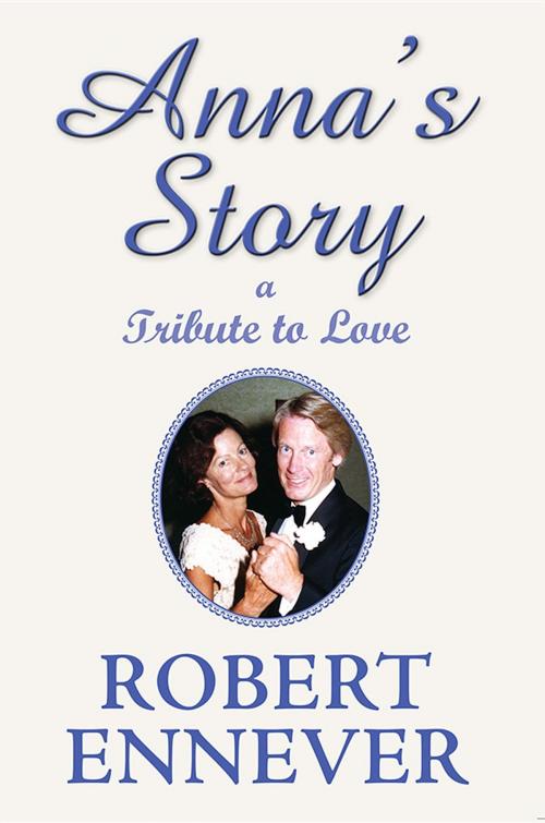 Cover of the book Anna's Story, a Tribute to Love by Robert Ennever, Publicious Book Publishing