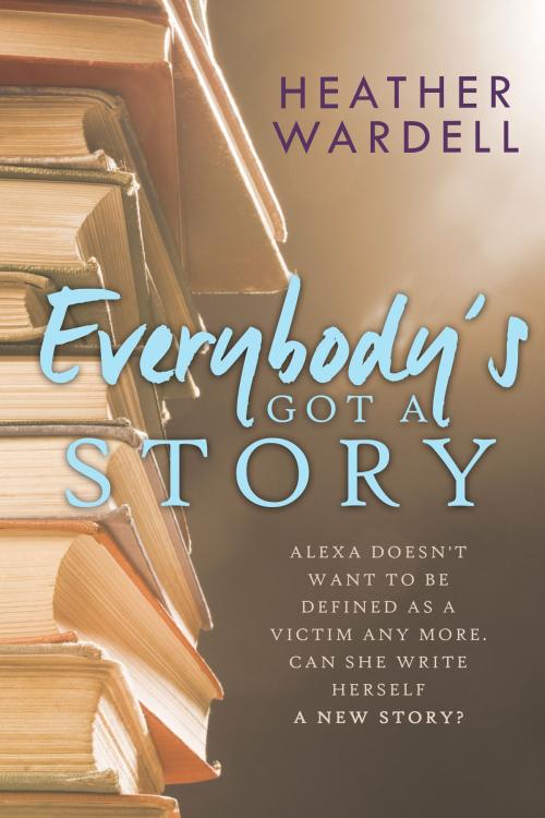 Cover of the book Everybody's Got a Story by Heather Wardell, Heather Wardell