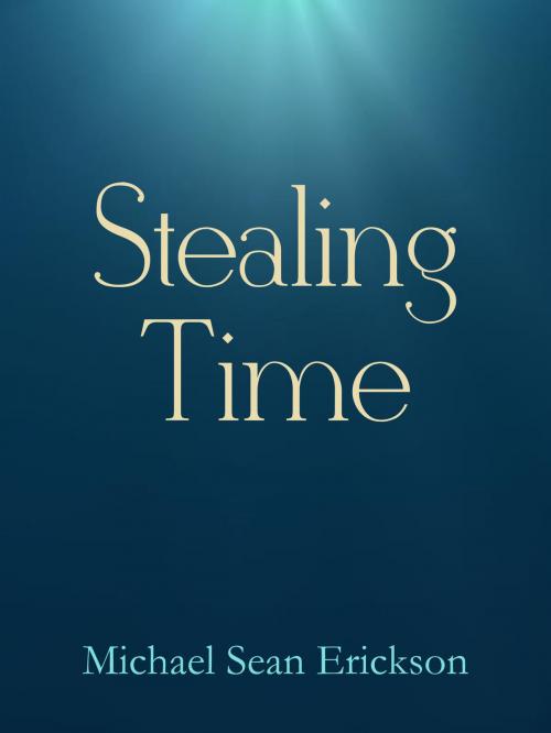 Cover of the book Stealing Time by Michael Sean Erickson, Michael Sean Erickson