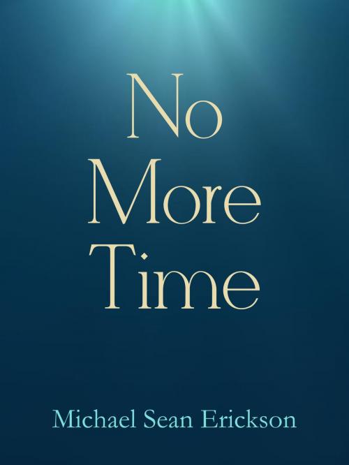 Cover of the book No More Time by Michael Sean Erickson, Michael Sean Erickson