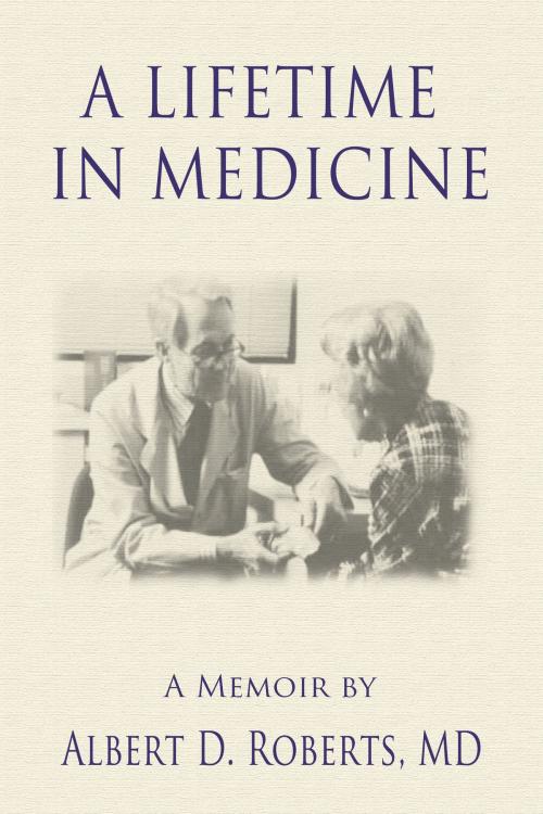 Cover of the book A Lifetime In Medicine by Albert D. Roberts, G and J Publishing
