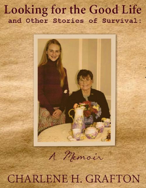 Cover of the book A Memoir: Looking for the Good Life and Other Stories of Survival by Charlene H. Grafton, Charlene H. Grafton
