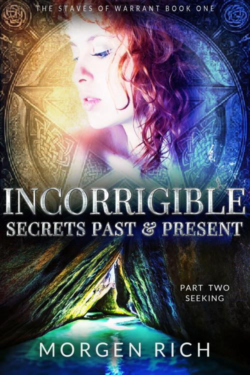 Cover of the book Incorrigible: Secrets Past & Present - Part Two / Seeking (Staves of Warrant) by Morgen Rich, Morgen Rich