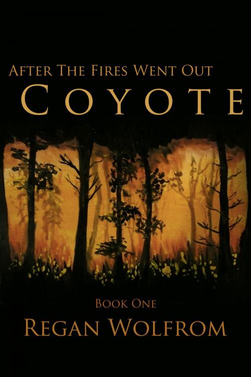 Cover of the book After The Fires Went Out: Coyote by Regan Wolfrom, Wolfrom Writes