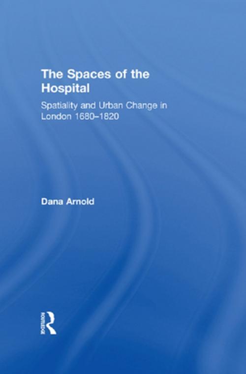 Cover of the book The Spaces of the Hospital by Dana Arnold, Taylor and Francis