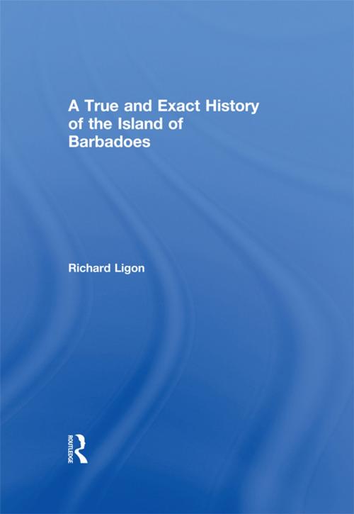 Cover of the book A True and Exact History of the Island of Barbadoes by Richard Ligon, Taylor and Francis