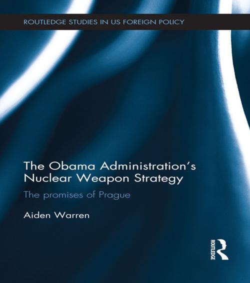 Cover of the book The Obama Administration's Nuclear Weapon Strategy by Aiden Warren, Taylor and Francis