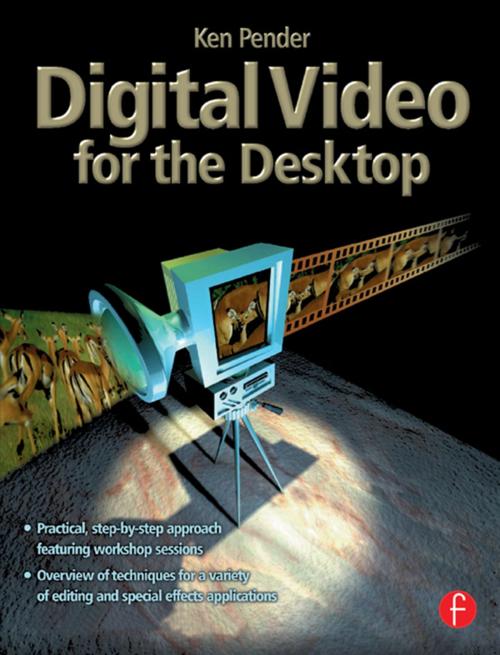 Cover of the book Digital Video for the Desktop by Ken Pender, Taylor and Francis