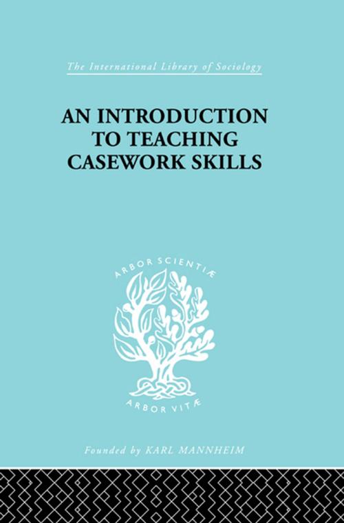 Cover of the book A Introduction to Teaching Casework Skills by Jean S. Heywood, Taylor and Francis