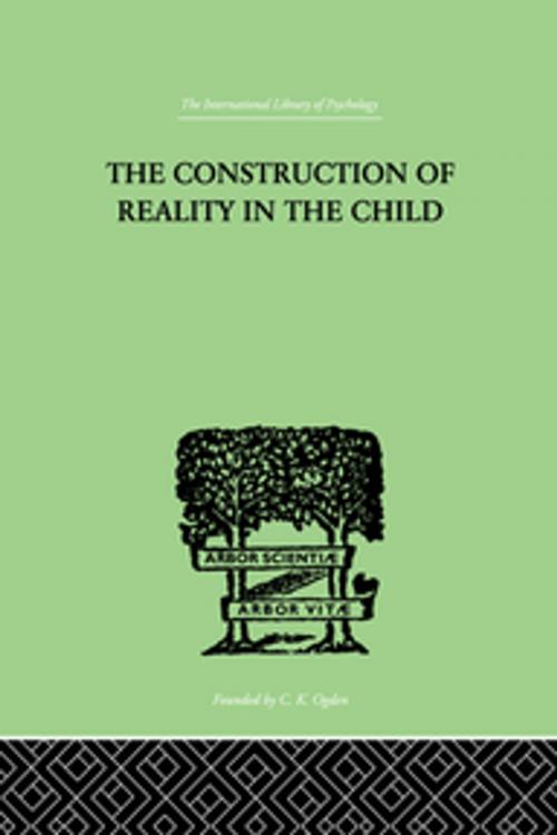 Cover of the book The Construction Of Reality In The Child by Piaget, Jean, Taylor and Francis