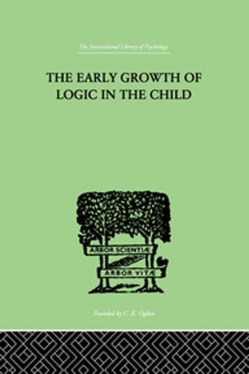Cover of the book The Early Growth of Logic in the Child by Inhelder, Brbel & Piaget, Jean, Taylor and Francis