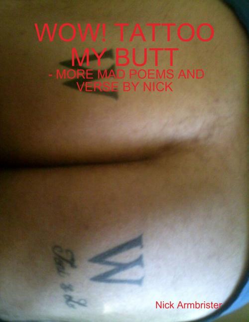 Cover of the book Wow! Tattoo My Butt - More Mad Poems and Verse by Nick by Nick Armbrister, Lulu.com