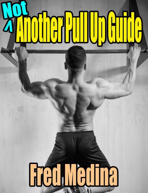 Cover of the book Not Another Pullup Guide by Fred Medina, Fred Medina