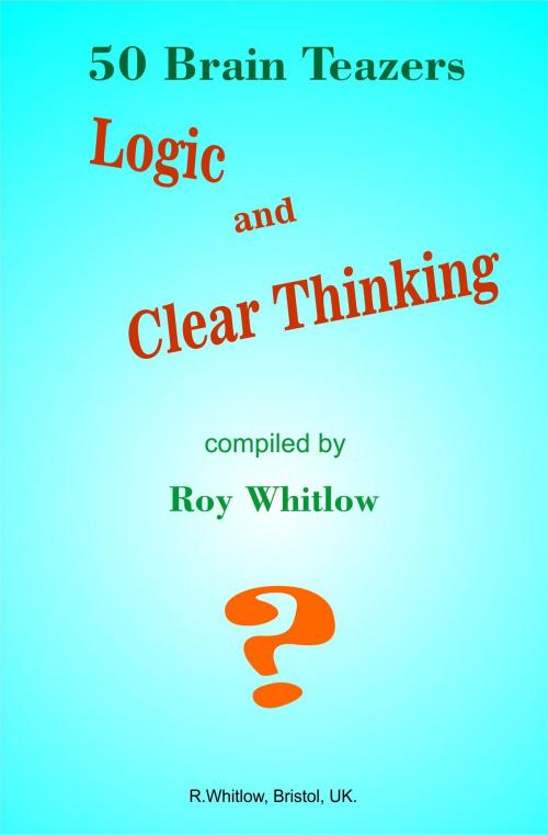 Cover of the book Logic and Clear Thinking: 50 Brain Teazers by Roy Whitlow, Roy Whitlow