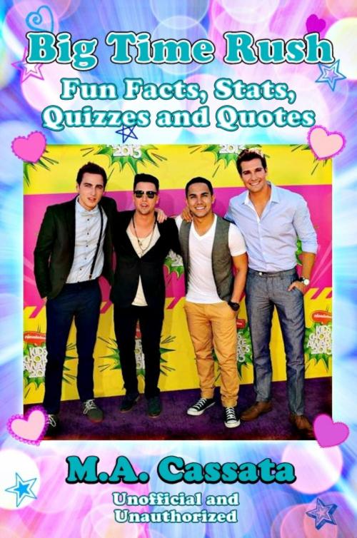 Cover of the book Big Time Rush: Fun Facts, Stats, Quizzes and Quotes by M.A. Cassata, M.A. Cassata