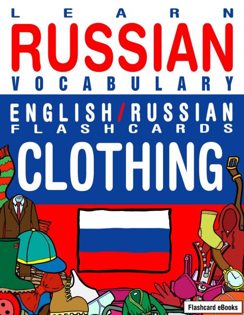 Cover of the book Learn Russian Vocabulary: English/Russian Flashcards - Clothing by Flashcard Ebooks, Neverclame Books