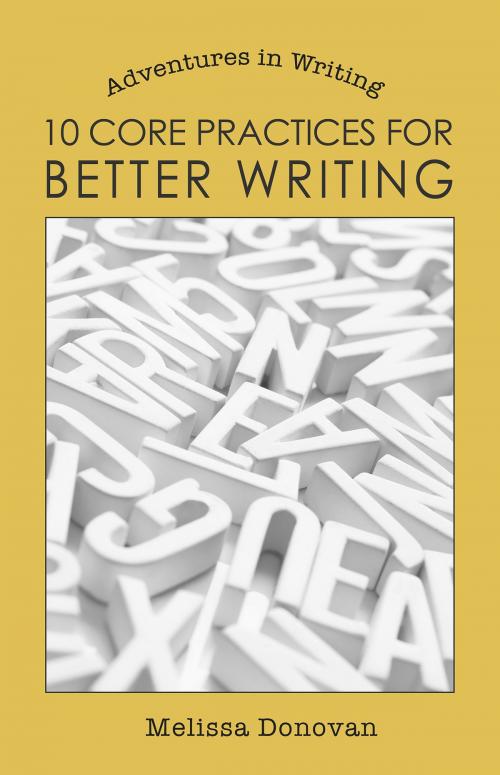 Cover of the book 10 Core Practices for Better Writing (Adventures in Writing) by Melissa Donovan, Melissa Donovan