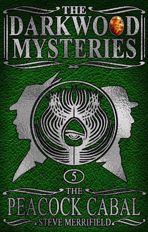 Cover of the book The Darkwood Mysteries (5): The Peacock Cabal by Steve Merrifield, Steve Merrifield