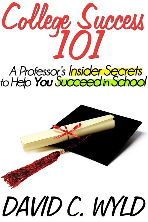 Cover of the book College Success 101: A Professor’s Insider Secrets to Help You Succeed in School by David Wyld, David Wyld