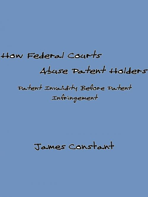 Cover of the book How Federal Courts Abuse Patent Holders by James Constant, James Constant
