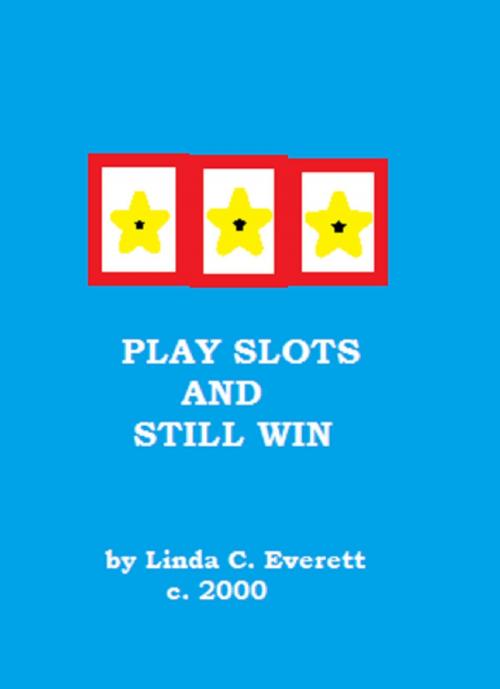Cover of the book Play Slots and Still Win by Linda Carol Everett, Linda Carol Everett