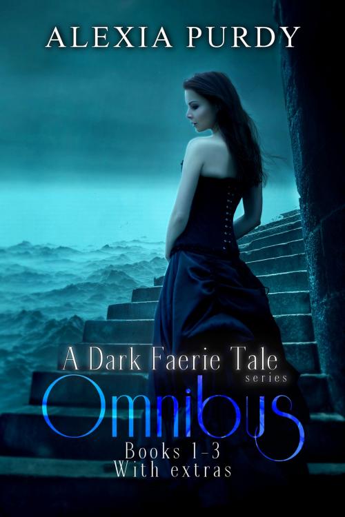 Cover of the book A Dark Faerie Tale Series Omnibus Edition (Books 1, 2, 3, & Extras) by Alexia Purdy, Lyrical Lit. Publishing