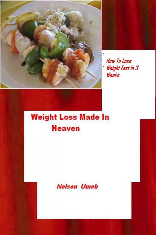 Cover of the book Weight Loss Made In Heaven How To Lose Weight Fast In 3 Weeks by Nelson Umeh, Nelson Umeh