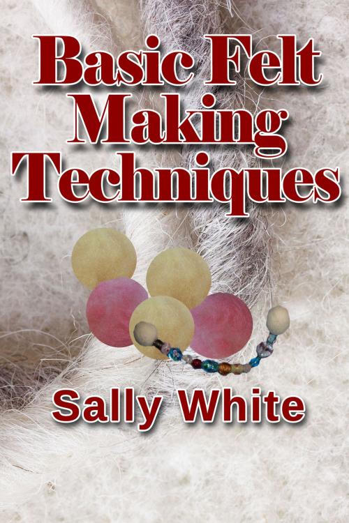 Cover of the book Basic Felt Making Techniques by Sally White, Sally White