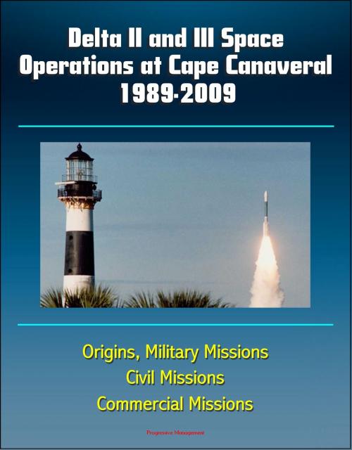 Cover of the book Delta II & III Space Operations at Cape Canaveral 1989-2009, Origins, Military Missions, Civil Missions, Commercial Missions by Progressive Management, Progressive Management