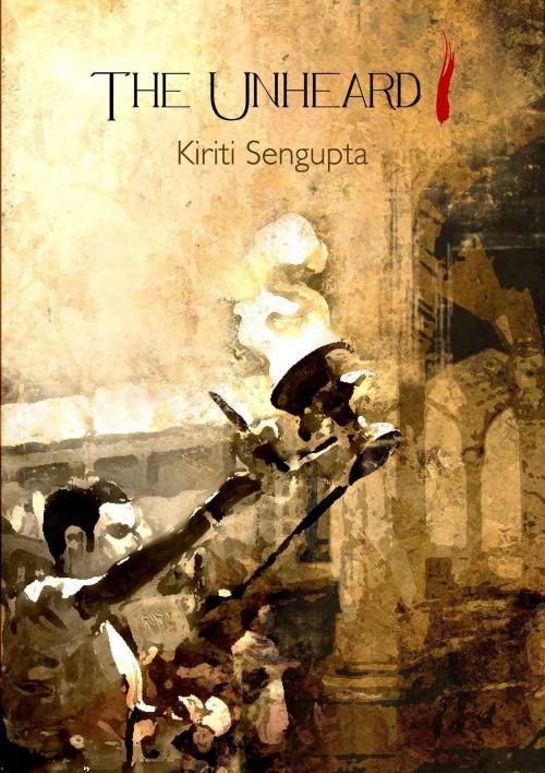 Cover of the book The Unheard I by Kiriti Sengupta, Kiriti Sengupta