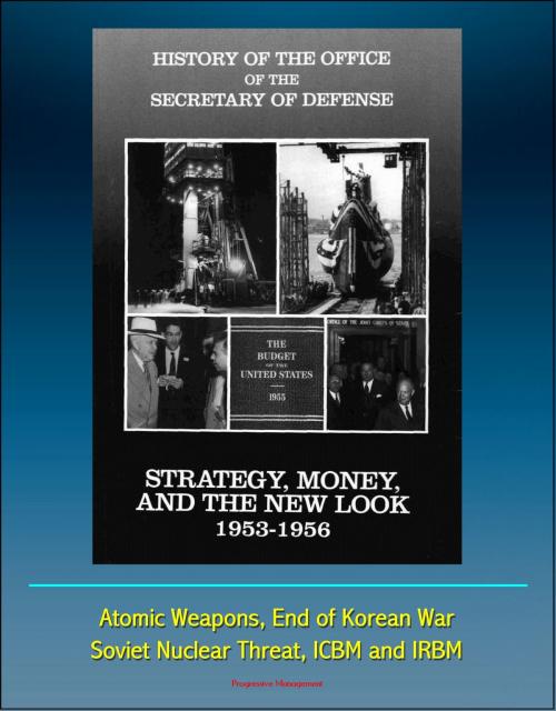 Cover of the book History of the Office of the Secretary of Defense, Volume Three: Strategy, Money, and the New Look, 1953 - 1956 - Atomic Weapons, End of Korean War, Soviet Nuclear Threat, ICBM and IRBM by Progressive Management, Progressive Management