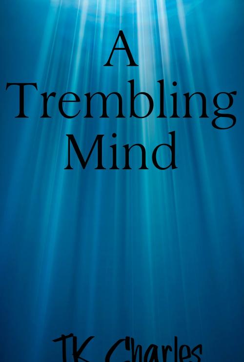 Cover of the book A Trembling Mind by TK Charles, TK Charles