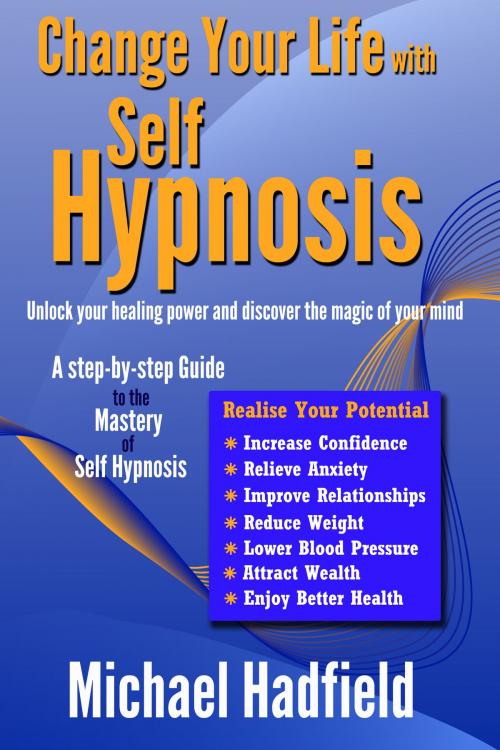Cover of the book Change Your Life with Self Hypnosis: Unlock Your Healing Power and Discover the Magic of Your Mind by Michael Hadfield, Michael Hadfield