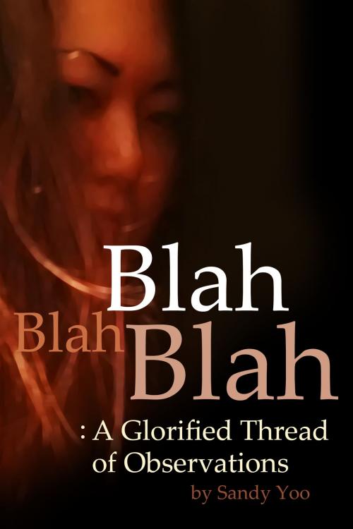 Cover of the book Blah, Blah, Blah: A Glorified Thread of Observations by Sandy Yoo, Sandy Yoo