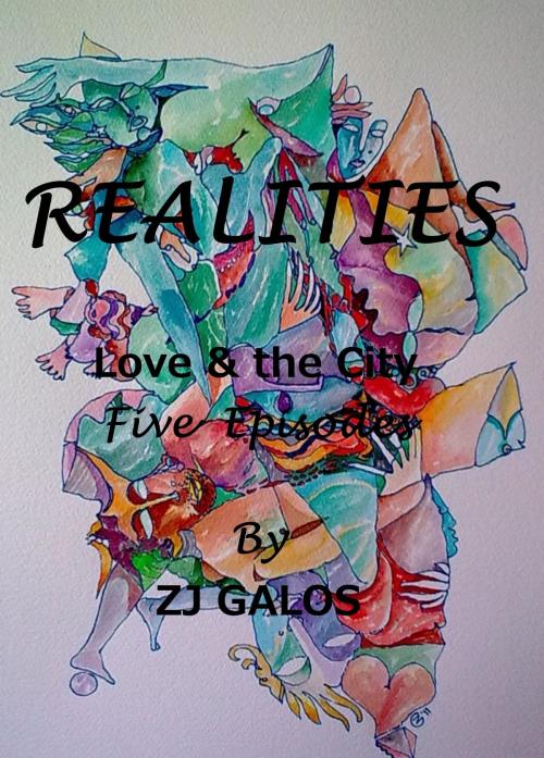Cover of the book Realities: Love & the City - In 5 Episodes. by ZJ Galos, ZJ Galos