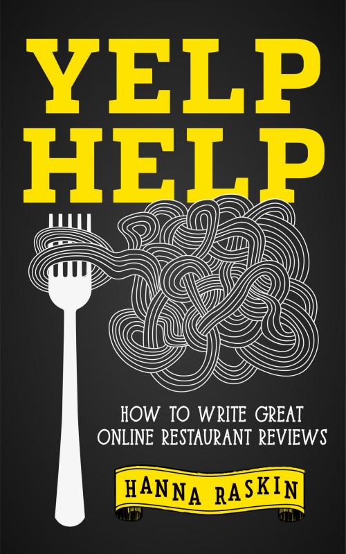 Cover of the book Yelp Help: How to Write Great Online Restaurant Reviews by Hanna Raskin, Hanna Raskin