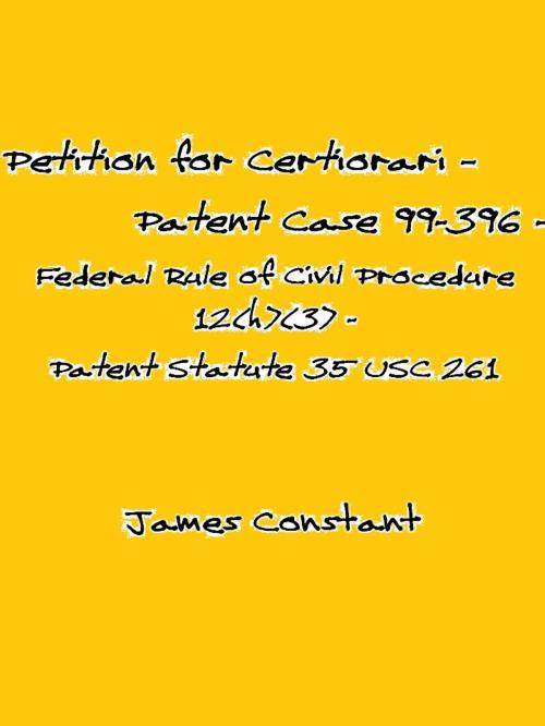 Cover of the book Petition for Certiorari – Patent Case 99-396 - Federal Rule of Civil Procedure 12(h)(3) Patent Assignment Statute 35 USC 261 by James Constant, James Constant