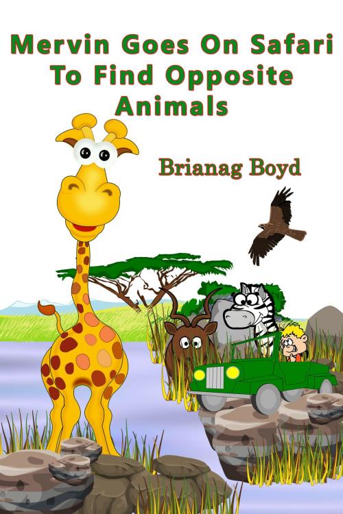 Cover of the book Mervin Goes On Safari To Find Opposite Animals by Brianag Boyd, Brianag Boyd