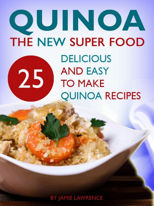 Cover of the book Quinoa: The New Superfood: 25 Delicious, Easy To Make Quinoa Recipes by Jago Holmes, Jago Holmes