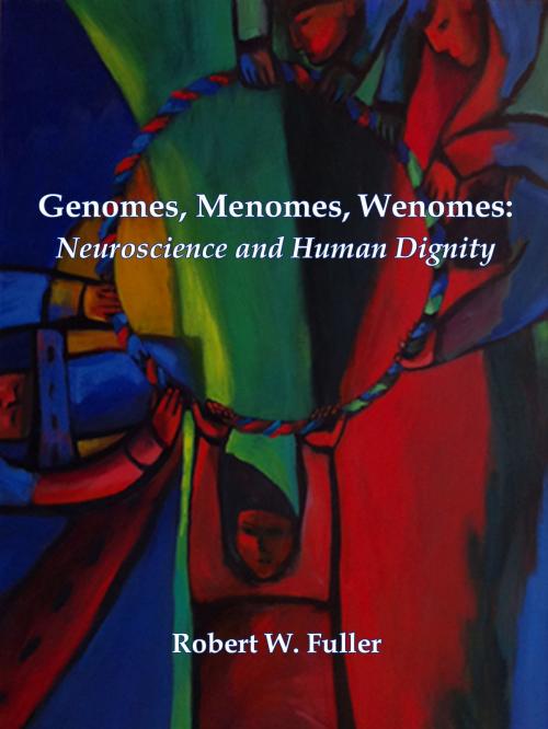 Cover of the book Genomes, Menomes, Wenomes: Neuroscience and Human Dignity by Robert W. Fuller, Robert W. Fuller
