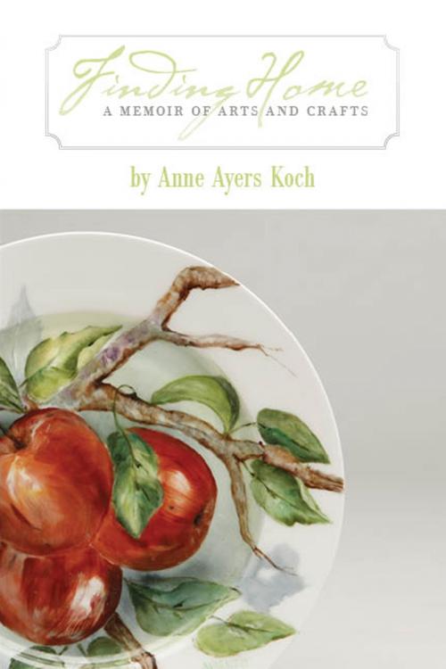 Cover of the book Finding Home: A Memoir of Arts and Crafts by Anne Koch, Anne Koch