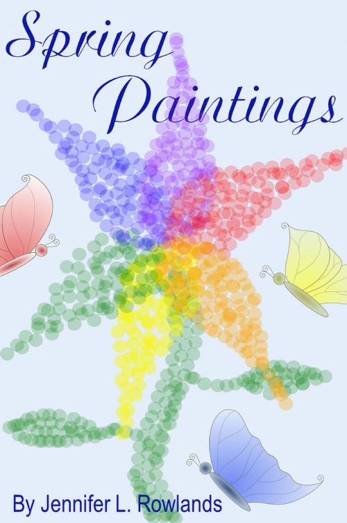 Cover of the book Spring Paintings by Jennifer L. Rowlands, Jennifer L. Rowlands