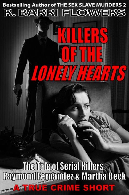 Cover of the book Killers of the Lonely Hearts: The Tale of Serial Killers Raymond Fernandez & Martha Beck (A True Crime Short) by R. Barri Flowers, R. Barri Flowers