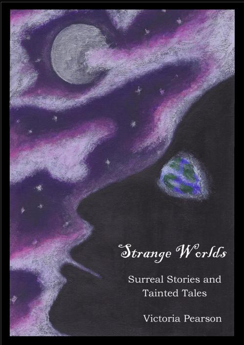 Cover of the book Strange Worlds: Surreal Stories and Tainted Tales by Victoria Pearson, Victoria Pearson