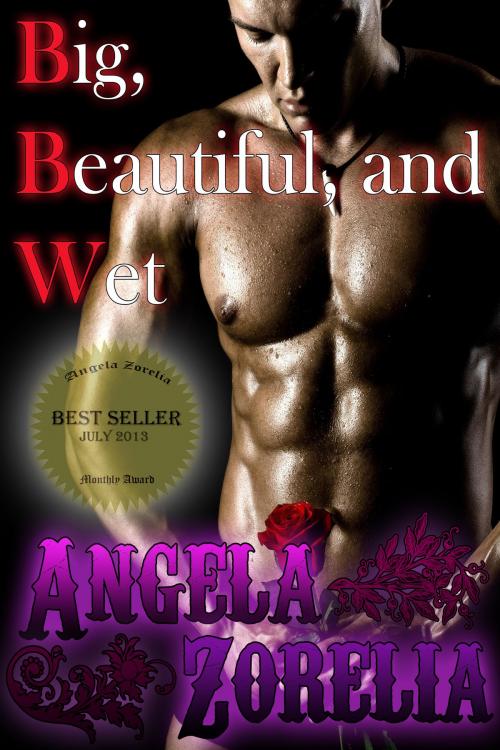 Cover of the book Big, Beautiful, And Wet by Angela Zorelia, Angela Zorelia