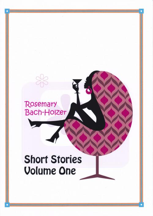 Cover of the book Short Stories Volume One by Rosemary Bach-Holzer, Rosemary Bach-Holzer