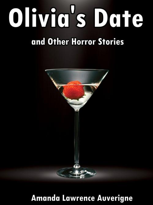 Cover of the book Olivia's Date & Other Horror Stories by Amanda Lawrence Auverigne, Amanda Lawrence Auverigne